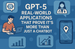 GPT-5 real-world applications that Prove It’s More Than Just a Chatbot
