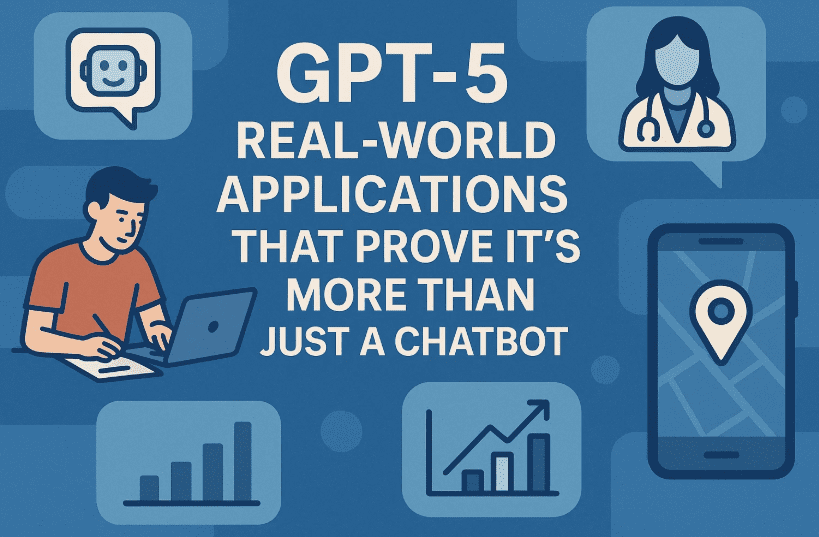 GPT-5 real-world applications that Prove It’s More Than Just a Chatbot