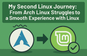 My Second Linux Journey: From Arch Linux Struggles to a Smooth Experience with Linux Mint