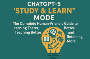ChatGPT-5 “Study & Learn” Mode: The Complete Human-Friendly Guide to Learning Faster, Teaching Better, and Retaining More