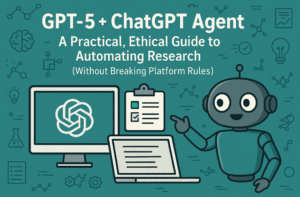 GPT-5 + ChatGPT Agent: A Practical, Ethical Guide to Automating Research (Without Breaking Platform Rules)