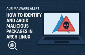 ⚠️ AUR Malware Alert: How to Identify and Avoid Malicious Packages in Arch Linux