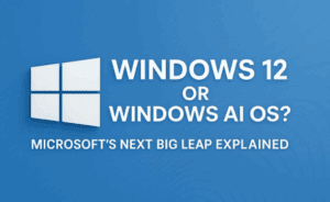 🌐 Windows 12 or Windows AI OS? Microsoft’s Next Big Leap Explained