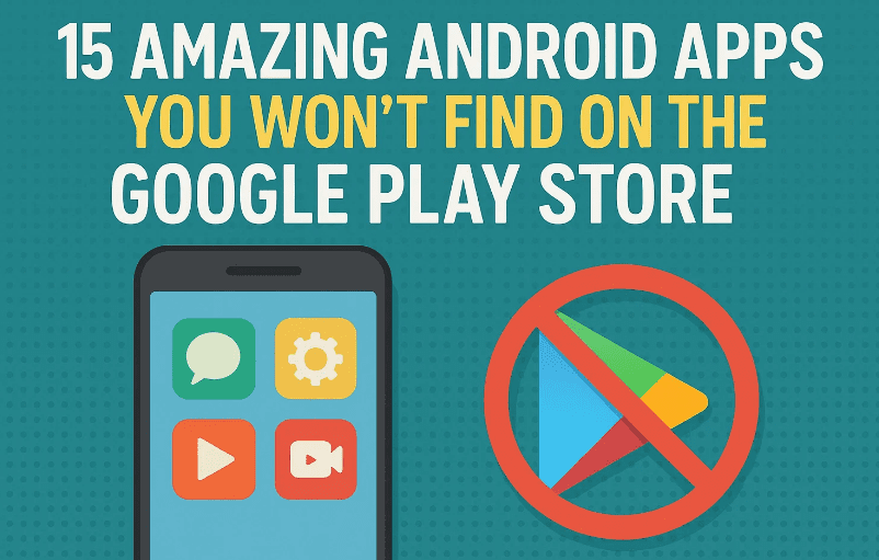 📱 15 Amazing Android Apps You Won’t Find on the Google Play Store
