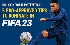 Unlock Your Potential: 5 Pro-Approved Tips to Dominate in FIFA 23