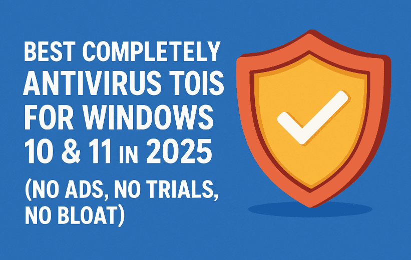 Best Completely Free Antivirus Tools for Windows 10 & 11 in 2025 (No Ads, No Trials, No Bloat)
