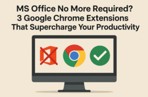 MS Office No More Required? 3 Google Chrome Extensions That Supercharge Your Productivity