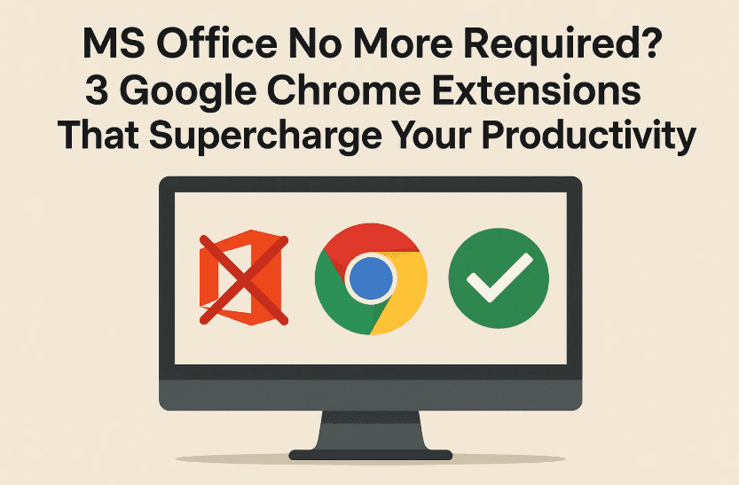 MS Office No More Required? 3 Google Chrome Extensions That Supercharge Your Productivity