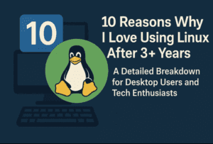 10 Reasons Why I Love Using Linux After 3+ Years: A Detailed Breakdown for Desktop Users and Tech Enthusiasts