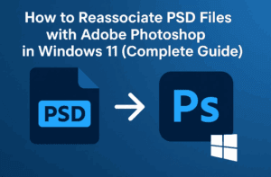 🎨 How to Reassociate PSD Files with Adobe Photoshop in Windows 11 (Complete Guide)