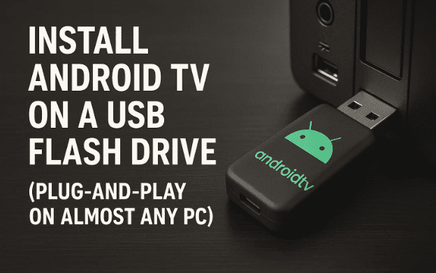 🧩 Install Android TV on a USB Drive (Plug-and-Play on Almost Any PC)