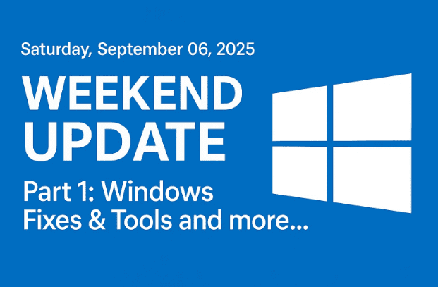 Saturday, September 06, 2025 – Weekend Update Part 1: Windows Fixes & Tools and more…