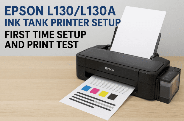 How to Install Epson L130/L130A Ink Tank Printer: First Time Setup and Print Test