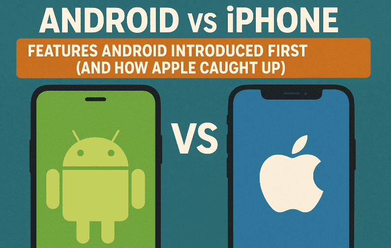 📱 Android vs iPhone: Features Android Introduced First (and How Apple Caught Up)