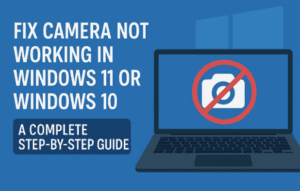 📷 Fix Camera Not Working in Windows 11 or Windows 10: A Complete Step-by-Step Guide