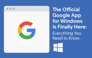 🌐 The Official Google App for Windows Is Finally Here: Everything You Need to Know
