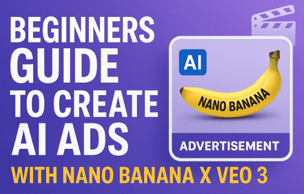 🎬 Beginners Guide to Create AI Ads with Nano Banana X Veo 3