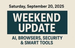 Saturday, September 20, 2025 – Weekend Update: AI, Browsers, Security & Smart Tools