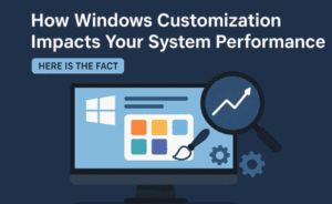 🖥️ How Windows Customization Impacts Your System Performance – Here is th Fact
