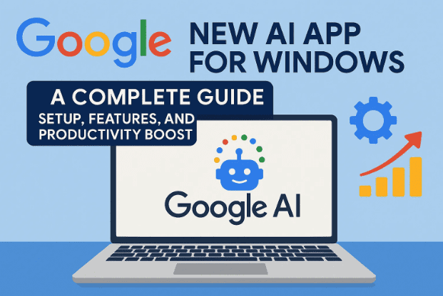 🚀 Google’s New AI App for Windows: A Complete Guide to Setup, Features, and Productivity Boost
