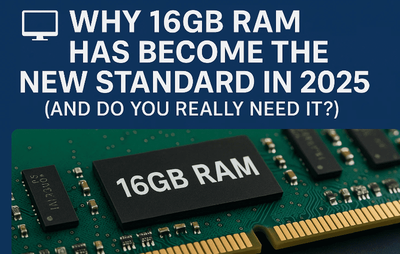 🖥️ Why 16GB RAM Has Become the New Standard in 2025 (And Do You Really Need It?)