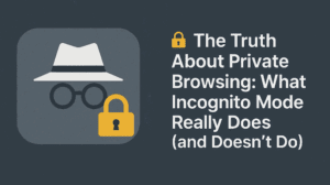 🔒 The Truth About Private Browsing: What Incognito Mode Really Does (and Doesn’t Do)
