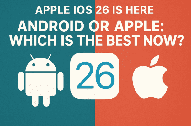 Apple iOS 26 is here - Android or Apple which is the Best Now?