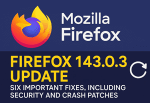 🌐 Mozilla Firefox 143.0.3 Update: Six Important Fixes, Including Security and Crash Patches