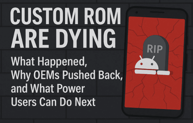 Custom ROMs ARE DYING: What Happened, Why OEMs Pushed Back, and What Power Users Can Do Next