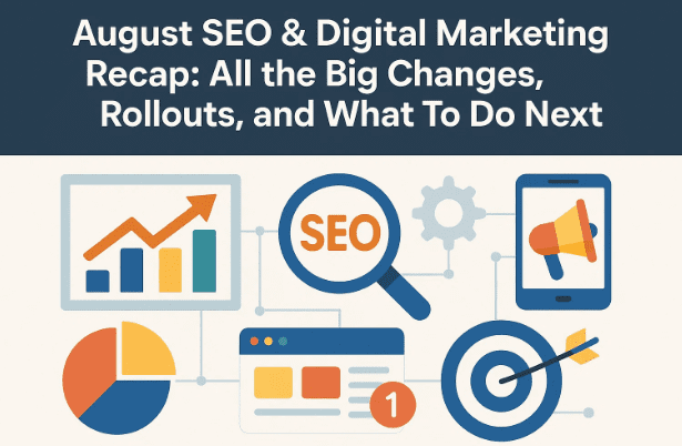 🚀 August SEO & Digital Marketing Recap: All the Big Changes, Rollouts, and What To Do Next