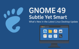 🌀 GNOME 49: Subtle Yet Smart – What’s New in the Latest Linux Desktop Update