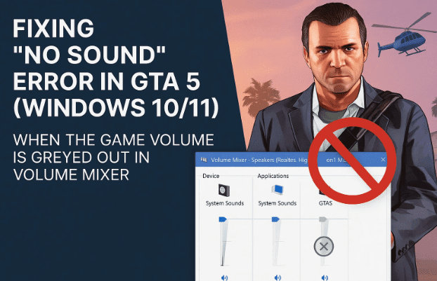 🎮 Fixing “No Sound” Error in GTA 5 (Windows 10/11) — Game Volume Bar Is Greyed Out