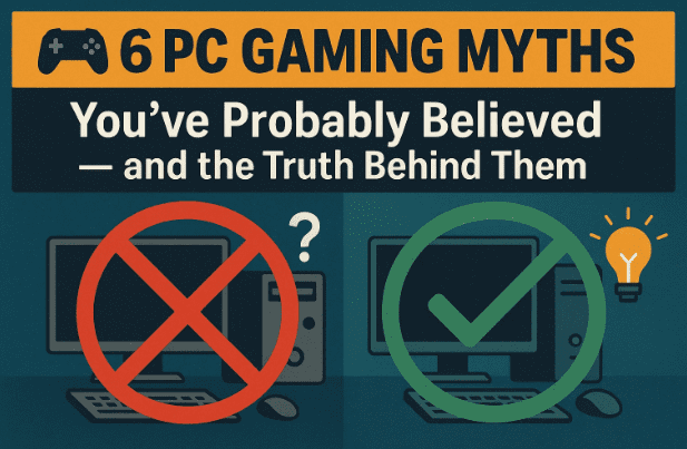 🎮 6 PC Gaming Myths You’ve Probably Believed — and the Truth Behind Them