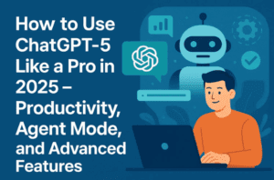 How to Use ChatGPT-5 Like a Pro in 2025 – Productivity, Agent Mode, and Advanced Features