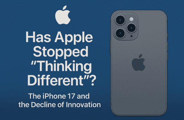 🍎 Has Apple Stopped “Thinking Different”? — The iPhone 17 and the Decline of Innovation