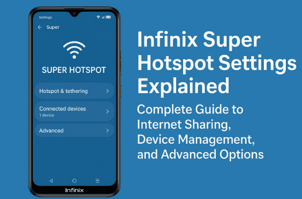 📱 Infinix Super Hotspot Settings Explained: Complete Guide to Internet Sharing, Device Management, and Advanced Options