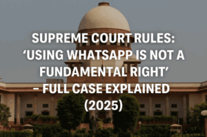 ⚖️ Supreme Court Rules: “Using WhatsApp Is Not a Fundamental Right” – Full Case Explained (2025)