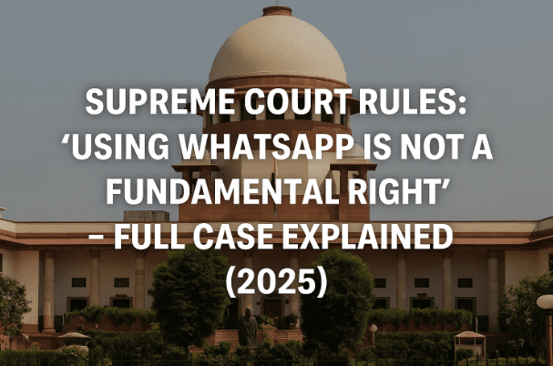 ⚖️ Supreme Court Rules: “Using WhatsApp Is Not a Fundamental Right” – Full Case Explained (2025)