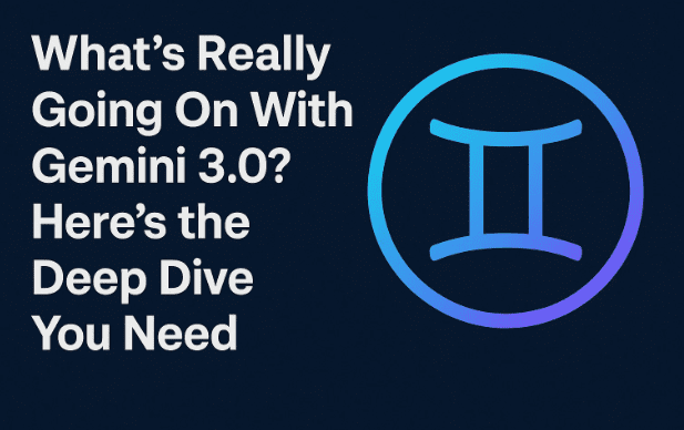What’s Really Going On With Gemini 3.0? Here’s the Deep Dive You Need