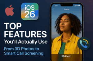 🍎 iOS 26 Top Features You’ll Actually Use: From 3D Photos to Smart Call Screening