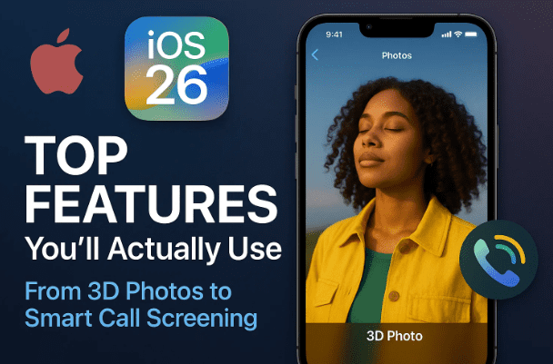 🍎 iOS 26 Top Features You’ll Actually Use: From 3D Photos to Smart Call Screening