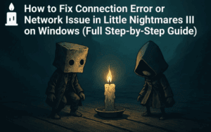 🕯️ How to Fix Connection Error or Network Issue in Little Nightmares III on Windows (Full Step-by-Step Guide)