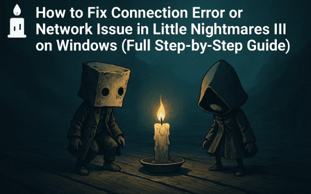 🕯️ How to Fix Connection Error or Network Issue in Little Nightmares III on Windows (Full Step-by-Step Guide)