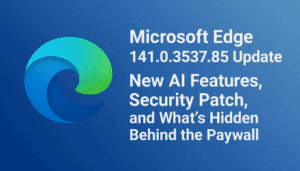 Microsoft Edge 141.0.3537.85 Update: New AI Features, Security Patch, and What’s Hidden Behind the Paywall