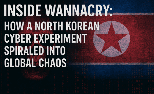 Inside WannaCry: How a North Korean Cyber Experiment Spiraled into Global Chaos