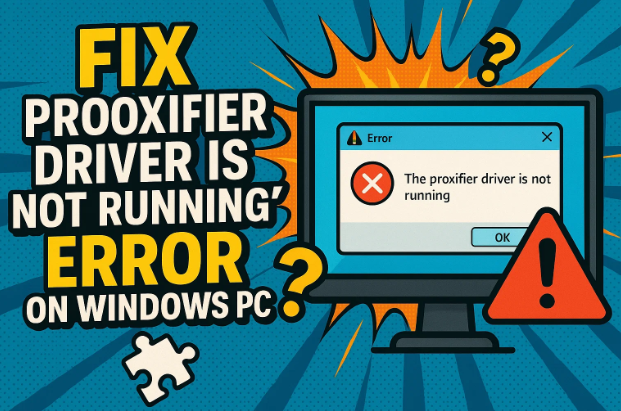 🧩 Fix “Proxifier Driver Is Not Running” Error on Windows PC