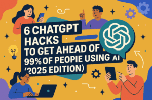6 ChatGPT Hacks to Get Ahead of 99% of People Using AI (2025 Edition)