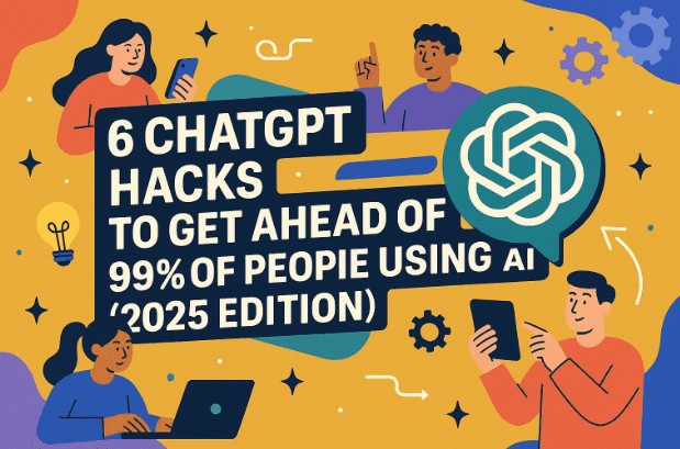 6 ChatGPT Hacks to Get Ahead of 99% of People Using AI (2025 Edition)