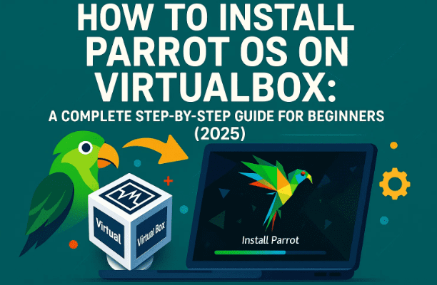 How to Install Parrot OS on VirtualBox: A Complete Step-by-Step Guide for Beginners (2025)