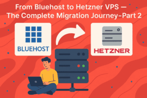 🔁 Part 2 - Bluehost to Hetzner VPS — The Complete Migration Journey